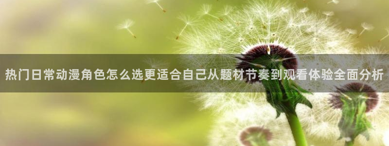 韩漫漫画大全中文:热门日常动漫角色怎么选更适合自己从题材节奏到观看体验全面分析配图