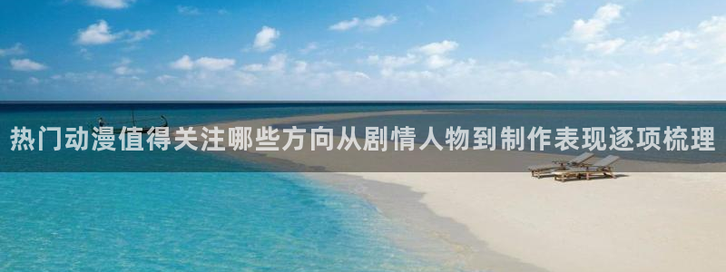 韩漫漫画怎么看:热门动漫值得关注哪些方向从剧情人物到制作表现逐项梳理配图